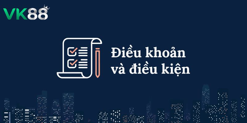 Điều khoản điều kiện là các quy định chung trên VK88
