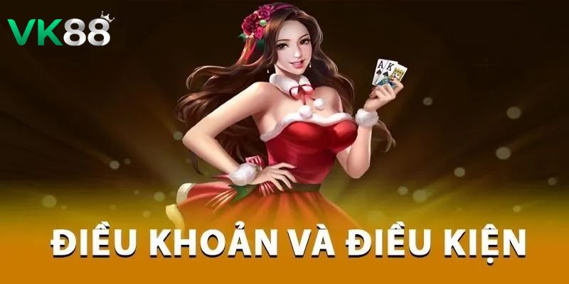 Những điều khoản điều kiện cần thực hiện trên nhà cái VK88